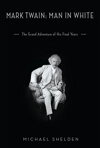 Mark Twain: Man in White: The Grand Adventure of His Final Years