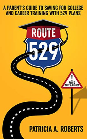 Route 529: A Parent's Guide to Saving for College and Career Training with 529 Plans